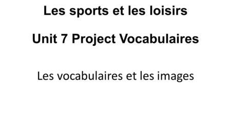 Les sports et les loisirs Unit 7 Project Vocabulaires Les vocabulaires et les images.