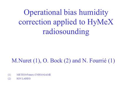 Operational bias humidity correction applied to HyMeX radiosounding M.Nuret (1), O. Bock (2) and N. Fourrié (1) (1)METEO-France, CNRM-GAME (2)IGN LAREG.