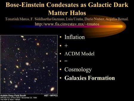 Bose-Einstein Condesates as Galactic Dark Matter Halos Tonatiuh Matos, F. Siddhartha Guzman, Luis Ureña, Dario Nuñez, Argelia Bernal.