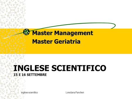 Inglese scientificoLoredana Pancheri INGLESE SCIENTIFICO 15 E 16 SETTEMBRE Master Management Master Geriatria.