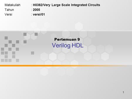1 Pertemuan 9 Verilog HDL Matakuliah: H0362/Very Large Scale Integrated Circuits Tahun: 2005 Versi: versi/01.