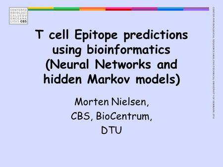 CENTER FOR BIOLOGICAL SEQUENCE ANALYSISTECHNICAL UNIVERSITY OF DENMARK DTU T cell Epitope predictions using bioinformatics (Neural Networks and hidden.