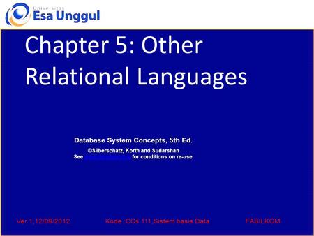 Ver 1,12/09/2012Kode :CCs 111,Sistem basis DataFASILKOM Chapter 5: Other Relational Languages Database System Concepts, 5th Ed. ©Silberschatz, Korth and.