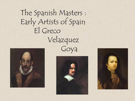 The Spanish Masters : Early Artists of Spain El Greco Velazquez Goya.