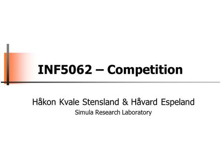 INF5062 – Competition Håkon Kvale Stensland & Håvard Espeland Simula Research Laboratory.