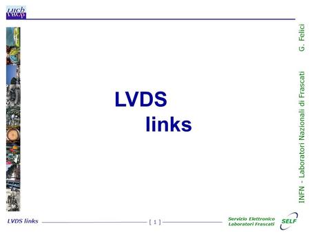[ 1 ] LVDS links Servizio Elettronico Laboratori Frascati INFN - Laboratori Nazionali di Frascati G. Felici LVDS links.