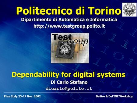 Pisa, Italy 25-27 Nov. 2002DeSire & DeFINE Workshop Politecnico di Torino Dipartimento di Automatica e Informatica  Dependability.
