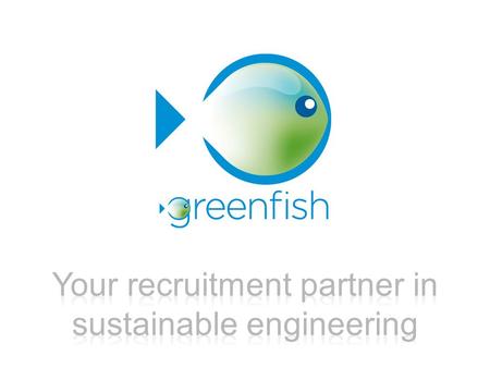 2010 Creation of Greenfish Recruitment by 2 young entrepreneurs Greenfish: 4 Placements: 5 2011 Greenfish: 8 Placements: 32 2012 Creation of Greenfish.