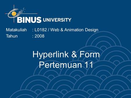Hyperlink & Form Pertemuan 11 Matakuliah: L0182 / Web & Animation Design Tahun: 2008.