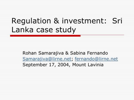 Regulation & investment: Sri Lanka case study Rohan Samarajiva & Sabina Fernando