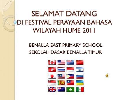 SELAMAT DATANG DI FESTIVAL PERAYAAN BAHASA WILAYAH HUME 2011 BENALLA EAST PRIMARY SCHOOL SEKOLAH DASAR BENALLA TIMUR.