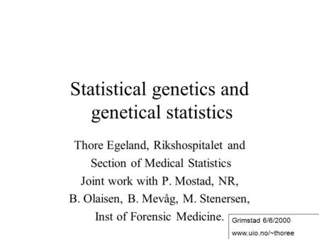 1 Statistical genetics and genetical statistics Thore Egeland, Rikshospitalet and Section of Medical Statistics Joint work with P. Mostad, NR, B. Olaisen,