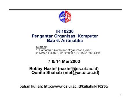 1 IKI10230 Pengantar Organisasi Komputer Bab 6: Aritmatika 7 & 14 Mei 2003 Bobby Nazief Qonita Shahab bahan kuliah: