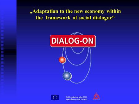 SAK workshop, May 2003 Evina Šanovcová, ETUCO „Adaptation to the new economy within the framework of social dialogue“