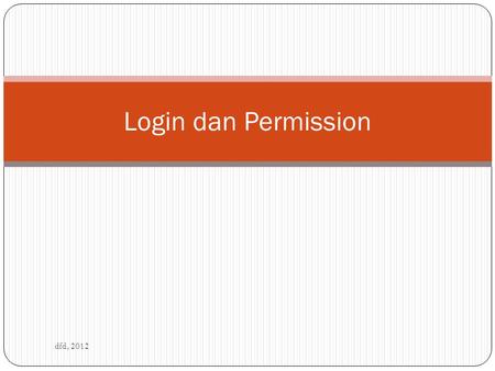 Login dan Permission dfd, 2012. Jenis Login dfd, 2012 SQL Server Authentication Membutuhkan password Windows Authentication Mode Tidak membutuhkan password.