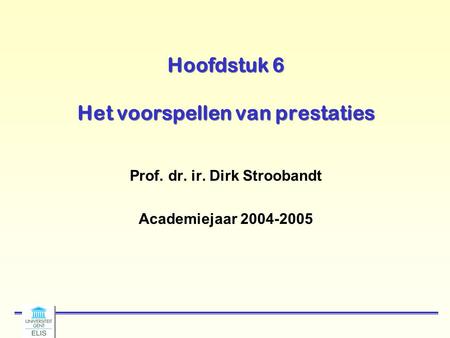 Hoofdstuk 6 Het voorspellen van prestaties Prof. dr. ir. Dirk Stroobandt Academiejaar 2004-2005.