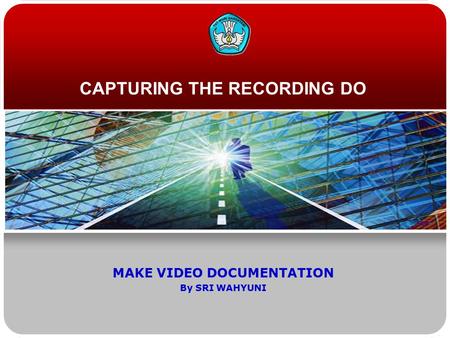 CAPTURING THE RECORDING DO MAKE VIDEO DOCUMENTATION By SRI WAHYUNI.