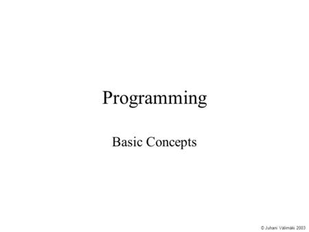 Programming Basic Concepts © Juhani Välimäki 2003.