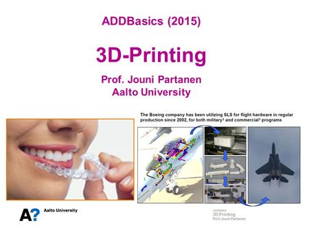 ADDBasics (2015) 3D-Printing Prof. Jouni Partanen Aalto University