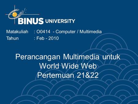 Perancangan Multimedia untuk World Wide Web Pertemuan 21&22 Matakuliah: O0414 - Computer / Multimedia Tahun: Feb - 2010.