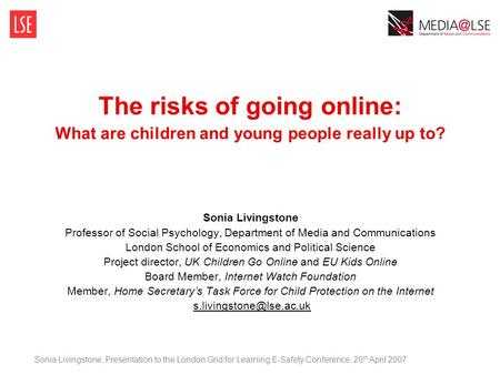 The risks of going online: What are children and young people really up to? Sonia Livingstone Professor of Social Psychology, Department of Media and Communications.