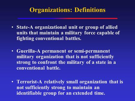 Organizations: Definitions State-A organizational unit or group of allied units that maintain a military force capable of fighting conventional battles.