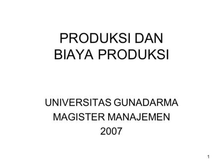 1 PRODUKSI DAN BIAYA PRODUKSI UNIVERSITAS GUNADARMA MAGISTER MANAJEMEN 2007.