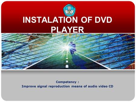 INSTALATION OF DVD PLAYER Competency : Improve signal reproduction means of audio video CD.