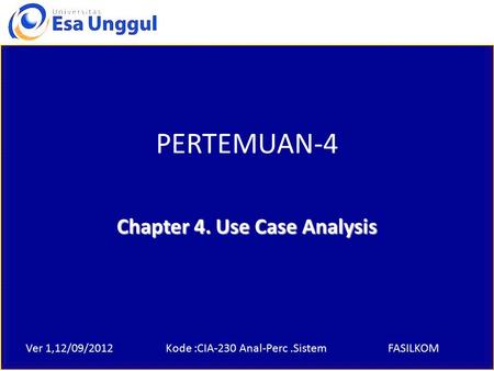 Ver 1,12/09/2012Kode :CIA-230 Anal-Perc.SistemFASILKOM PERTEMUAN-4 Chapter 4. Use Case Analysis.