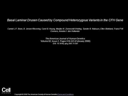 Basal Laminar Drusen Caused by Compound Heterozygous Variants in the CFH Gene Camiel J.F. Boon, B. Jeroen Klevering, Carel B. Hoyng, Marijke N. Zonneveld-Vrieling,