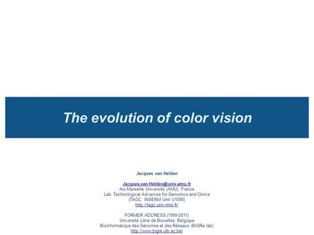 The evolution of color vision Jacques van Helden Aix-Marseille Université (AMU), France Lab. Technological Advances for.