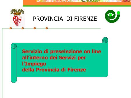 PROVINCIA DI FIRENZE Servizio di preselezione on line all’interno dei Servizi per l’Impiego della Provincia di Firenze.