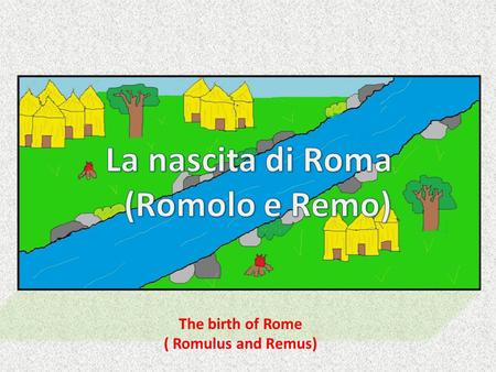 The birth of Rome ( Romulus and Remus). Rea Silvia ama il dio Marte. Nascono due gemelli (Romolo e Remo ) Rea Silvia loves the god Mars.Twins are born.