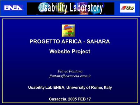 Flavio Fontana Usability Lab ENEA, University of Rome, Italy Casaccia, 2005 FEB 17 PROGETTO AFRICA - SAHARA Website Project.