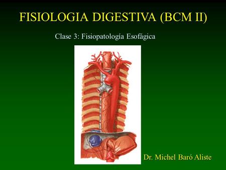 FISIOLOGIA DIGESTIVA (BCM II) Clase 3: Fisiopatología Esofágica Dr. Michel Baró Aliste.