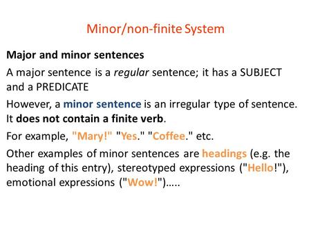 Minor/non-finite System Major and minor sentences A major sentence is a regular sentence; it has a SUBJECT and a PREDICATE However, a minor sentence is.