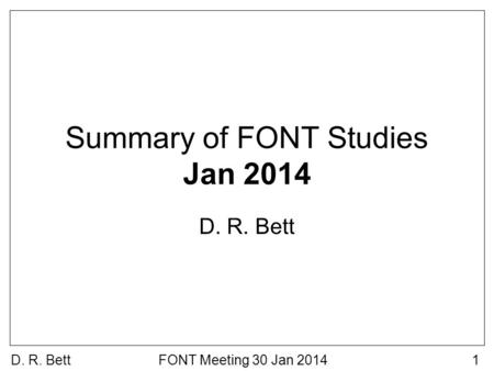D. R. BettFONT Meeting 30 Jan 20141 Summary of FONT Studies Jan 2014 D. R. Bett.