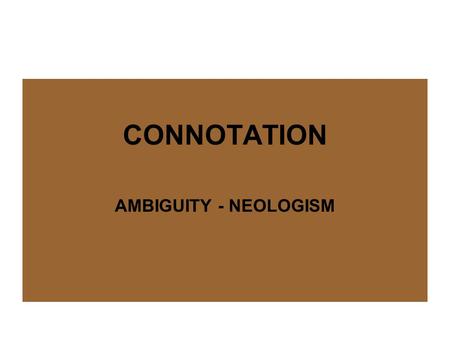 CONNOTATION AMBIGUITY - NEOLOGISM.