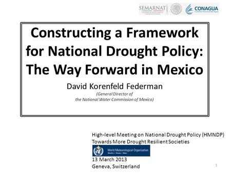 Constructing a Framework for National Drought Policy: The Way Forward in Mexico David Korenfeld Federman (General Director of the National Water Commission.