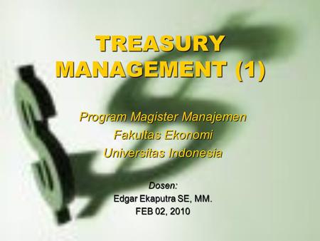 TREASURY MANAGEMENT (1) Program Magister Manajemen Fakultas Ekonomi Universitas Indonesia Dosen: Edgar Ekaputra SE, MM. FEB 02, 2010.