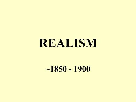 REALISM ~1850 - 1900. James Dickens, Thackery Flaubert, Hugo, Balzac Dostoyevsky, Tolstoy Fontane Ibsen.
