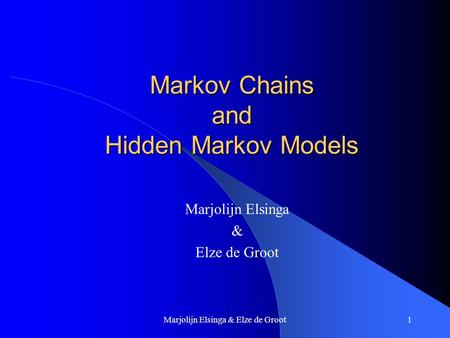 Marjolijn Elsinga & Elze de Groot1 Markov Chains and Hidden Markov Models Marjolijn Elsinga & Elze de Groot.