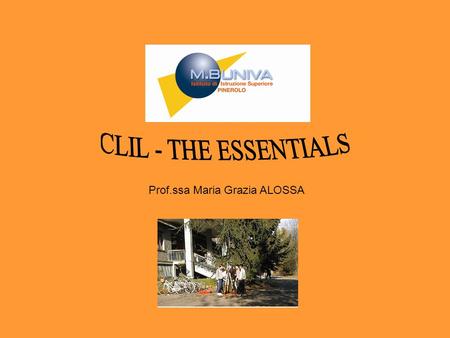 CLIL - THE ESSENTIALS Prof.ssa Maria Grazia ALOSSA.