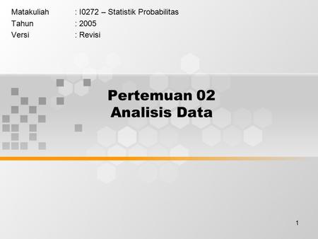 1 Pertemuan 02 Analisis Data Matakuliah: I0272 – Statistik Probabilitas Tahun: 2005 Versi: Revisi.