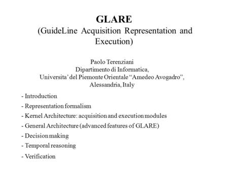 GLARE (GuideLine Acquisition Representation and Execution) Paolo Terenziani Dipartimento di Informatica, Universita’ del Piemonte Orientale “Amedeo Avogadro”,