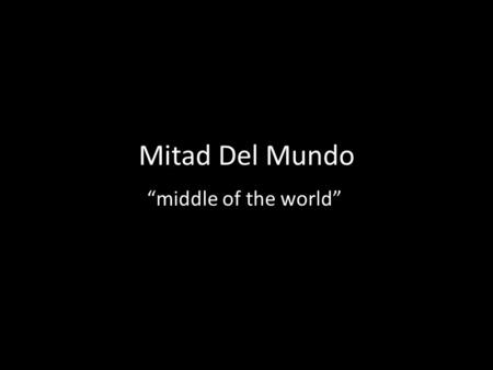 Mitad Del Mundo “middle of the world”. Mitad Del Mundo was built between 1979 and 1982.