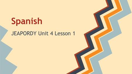 Spanish JEAPORDY Unit 4 Lesson 1.