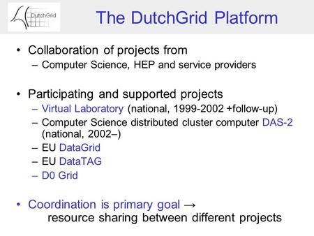 The DutchGrid Platform Collaboration of projects from –Computer Science, HEP and service providers Participating and supported projects –Virtual Laboratory.