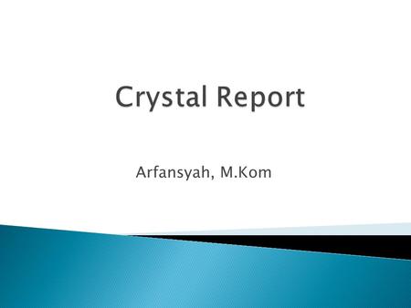 Arfansyah, M.Kom. MEMBUAT LAPORAN : 1. Tambahkan File Crystal Report: Klik Menu Project  Add Windows Form Pilih Tab Reporting Pilih Crystal report Beri.