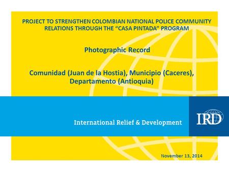 PROJECT TO STRENGTHEN COLOMBIAN NATIONAL POLICE COMMUNITY RELATIONS THROUGH THE “CASA PINTADA” PROGRAM Comunidad (Juan de la Hostia), Municipio (Caceres),